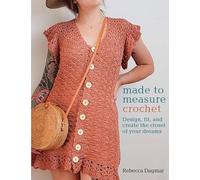 Made to Measure Crochet: Design, Fit, and Create the Closet of Your Dreams