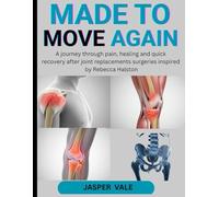 MADE TO MOVE AGAIN: A JOURNEY THROUGH PAIN, HEALING AND QUICK RECOVERY AFTER JOINT REPLACEMENTS SURGERIES INSPIRED BY REBECCA HALSTON