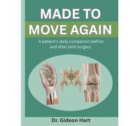 MADE TO MOVE AGAIN: A PATIENT'S DAILY COMPANION BEFORE AND AFTER JOINT SURGERY