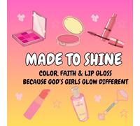 MADE TO SHINE: Color, Faith & Lip Gloss - Because God's Girls Glow Different