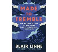 Made to Tremble: How Anxiety Became the Best Thing That Ever Happened to My Faith