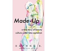 Made-up: A True Story of Beauty Culture Under Late Capitalism