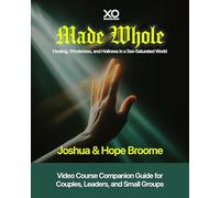 Made Whole: Healing, Wholeness, and Holiness in a Sex-Saturated World: Companion Guide for Couples, Groups, and Group Leaders