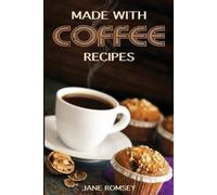 Made With Coffee Recipes: 30 deliciously easy cake, muffin, brownie, cookie