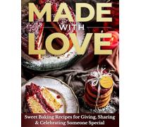 Made With Love: Sweet Baking Recipes for Giving, Sharing & Celebrating Someone Special