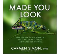 Made You Look: How To Use Brain Science To Attract Attention And Persuade Others