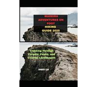 MADEIRA ADVENTURES ON FOOT HIKING GUIDE 2025: TREKKING THROUGH FORESTS, PEAKS, AND COASTAL LANDSCAPES