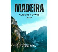 MADEIRA GUIDE DE VOYAGE 2025: Madeira 2025 : votre livre complet pour explorer l'île