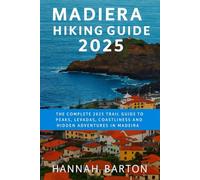 MADEIRA HIKING GUIDE 2025: The Complete 2025 Trail Guide to Peaks, Levadas, Coastlines and Hidden Adventures in Madeira
