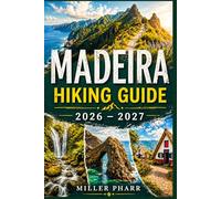 MADEIRA HIKING GUIDE 2026 - 2027: Levadas, Summit Ridges, Coastal Routes with Real Conditions, Safety, Gear, and Expert Itineraries for Every Level