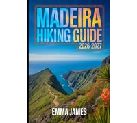 MADEIRA HIKING GUIDE 2026-2027: Trail Profile, Maps, Itineraries, and Hidden Adventures along Portugal's Wild Coast