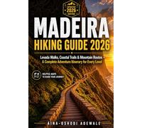 MADEIRA HIKING GUIDE 2026: Levada Walks, Coastal Trails & Mountain Routes - A Complete Adventure Itinerary for Every Level