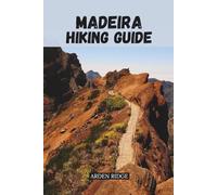 MADEIRA HIKING GUIDE: Step-by-Step Trails, Travel Tips, and Insider Secrets for the Island of Eternal Spring