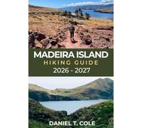 MADEIRA ISLAND HIKING GUIDE 2026 - 2027: A Complete Trail Guide to Levada Walks, Mountain Peaks, and Coastal Paths on the Atlantic Island of Madeira