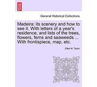 Madeira: Its Scenery And How To See It. With Letters Of A Year's Residence, And Lists Of The Trees, Flowers, Ferns And Seaweeds ... With Frontispiece, Map, Etc. Second Edition, Revised.