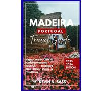 MADEIRA PORTUGAL TRAVEL GUIDE 2025-2026 EDITION: From Coastal Cliffs to Cultural Wonders: Discover Madeira's Best Hikes, Views & Tradition