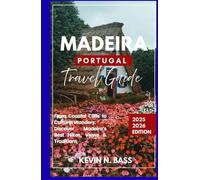 MADEIRA PORTUGAL TRAVEL GUIDE 2025 2026 EDITION: From Coastal Cliffs to Cultural Wonders: Discover Madeira's Best Hikes, Views & Tradition