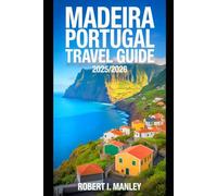 MADEIRA PORTUGAL Travel Guide 2025-2026: Explore Hidden Gems,Epic Hiking Trails & Coastal Escapes A Complete Insider Guide to Funchal, Levadas, Beaches, Local Cuisine & Scenic Road Trips