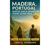 Madeira Portugal Winter Sun & Adventure Travel Guide 2026: Your Warm-Weather Escape - Winter Sun Trails, Coastal Adventures, Levada Walks, Scenic ... Easy 3-14 Day Itineraries for Every Traveler