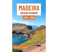 Madeira Reiseführer 2025-2026: Entdecken Sie Portugals bezaubernden Außenposten am Atlantik mit seinen schroffen Klippen, üppigen Tälern und seiner zeitlosen Kultur