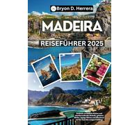 Madeira Reiseführer 2025: Entdecke zerklüftete Küsten und atemberaubende Strände, geheime Dörfer, üppige Gärten und Abenteuer auf der Insel des ewigen Frühlings