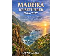 MADEIRA REISEFÜHRER 2026-2027: Die Erkundung vulkanischer Klippen, smaragdgrüner Täler und des tiefblauen Horizonts einer Inselwelt
