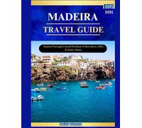 MADEIRA TRAVEL GUIDE 2025-2026: Explore Portugal’s Island Paradise of Mountains, Cliffs & Ocean Views.