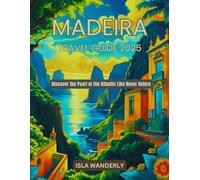 Madeira Travel Guide 2025: Discover the Pearl of the Atlantic Like Never Before