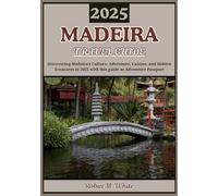 MADEIRA TRAVEL GUIDE 2025: Discovering the Pearl of the Atlantic: Madeira’s Culture, Adventure, Cuisine, and Hidden Treasures