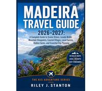 Madeira Travel Guide 2026-2027: A Complete Guide to Scenic Drives, Levada Walks, Mountain Viewpoints, Coastal Villages, Local Cuisine, Hidden Gems, and Essential Trip Planning