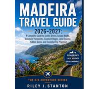 Madeira Travel Guide 2026-2027: A Complete Guide to Scenic Drives, Levada Walks, Mountain Viewpoints, Coastal Villages, Local Cuisine, Hidden Gems, and Essential Trip Planning