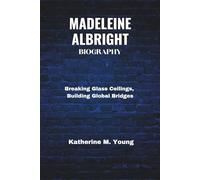 MADELEINE ALBRIGHT BIOGRAPHY: Breaking Glass Ceilings, Building Global Bridges