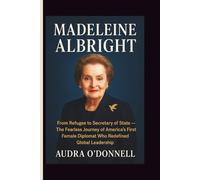 Madeleine Albright: From Refugee to Secretary of State - The Fearless Journey of America’s First Female Diplomat Who Redefined Global Leadership