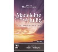 Madeleine de Jullié: Ou les liens du feu et de l'eau