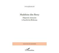 Madeleine dite Betty, déportée résistante à Auschwitz-Birkenau Déportée résistante à Auschwitz-Birkenau - Yves Jégouzo - L'harmattan - broché - Essai