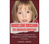 Madeleine McCann The Unsolved Mystery: A True Crime Investigation Into Her Disappearance and the Endless Search for Answers