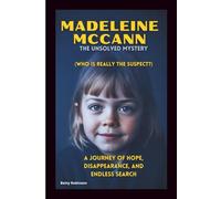 MADELEINE MCCANN THE UNSOLVED MYSTERY: (WHO IS REALLY THE SUSPECT?): A Journey of Hope, Disappearance, and Endless Search