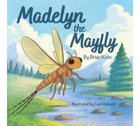 Madelyn the Mayfly: A book about mayflies (and life). Madelyn the Mayfly is for every child (and grownup) who felt scared but tried anyway. It's ... (and grownups) learning to fly fish.