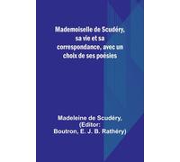 Mademoiselle De Scudéry, Sa Vie Et Sa Correspondance, Avec Un Choix De Ses Poésies