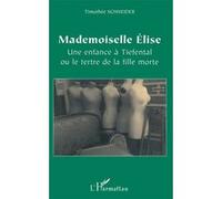 Mademoiselle Elise Une enfance à Tiefental ou le tertre de la fille morte - Timothée Schneider - L'harmattan - broché - Roman