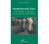 Mademoiselle Elise Une enfance à Tiefental ou le tertre de la fille morte - Timothée Schneider - L'harmattan - broché - Roman