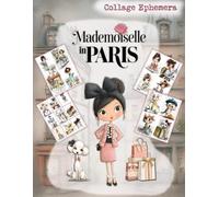 Mademoiselle in Paris: A Whimsical Collection of Fussy-Cut Clipart, Ephemera, Mixed-Media Landscapes, and Elegant Patterns for Journaling and Scrapbooking