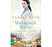 Mademoiselle Marthe und die Küche der Freiheit: Roman