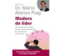 Madera de líder: Claves para desarrollar las capacidades de liderazgo en la empresa y en la vida