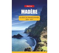 MADÈRE GUIDE DE RANDONNÉE 2026-2027: Promenades de Levada, itinéraires côtiers cachés et sentiers fiables toute l'année pour les visiteurs débutants et seuls
