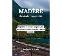 MADÈRE Guide de voyage 2025: Explorer la beauté inégalée, les activités de plein air et les trésors cachés