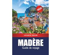 Madère Guide de voyage 2025: Explorez les joyaux cachés de Funchal, les destinations incontournables, les plages, les activités, la nourriture et l'aventure sur l'île du Portugal