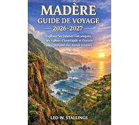 MADÈRE GUIDE DE VOYAGE 2026-2027: Explorer les falaises volcaniques, les vallées d'émeraude et l'horizon bleu profond d'un monde insulaire