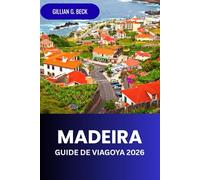 Madère Guide de voyage 2026: Découvrez l'île du Portugal, ses plages, ses sentiers de randonnée, sa gastronomie, sa culture et son aventure