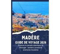 MADÈRE GUIDE DE VOYAGE 2026 - Explorez le paradis atlantique du Portugal - sentiers Levada et aventures insulaires
